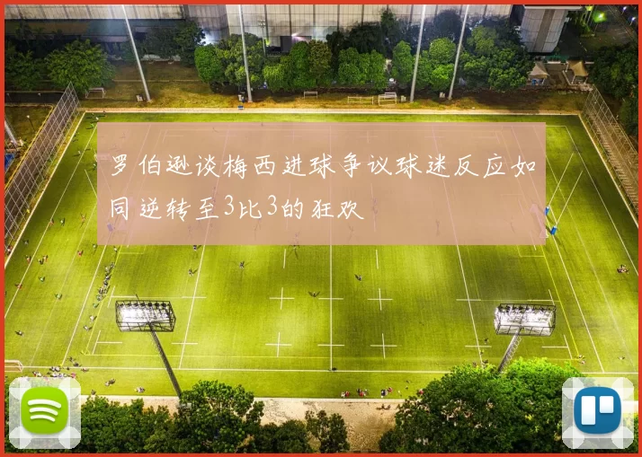 罗伯逊谈梅西进球争议球迷反应如同逆转至3比3的狂欢